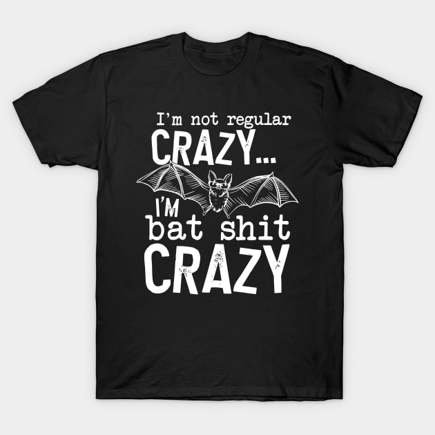 I’m Not Regular Crazy I’m Bat Shit Crazy T-Shirt by nikolay